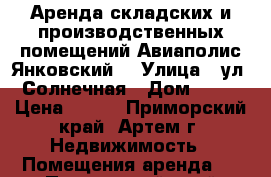 Аренда складских и производственных помещений Авиаполис Янковский  › Улица ­ ул. Солнечная › Дом ­ 46 › Цена ­ 485 - Приморский край, Артем г. Недвижимость » Помещения аренда   . Приморский край